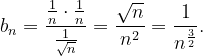 \dpi{120} b_{n}=\frac{\frac{1}{n}\cdot \frac{1}{n}}{\frac{1}{\sqrt{n}}}=\frac{\sqrt{n}}{n^{2}}=\frac{1}{n^{\frac{3}{2}}}.